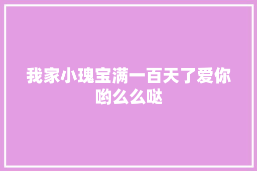 我家小瑰宝满一百天了爱你哟么么哒