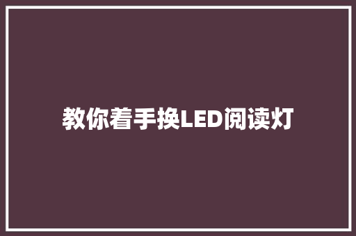 教你着手换LED阅读灯