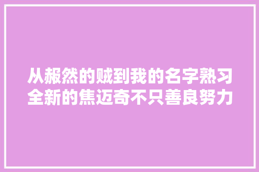 从赧然的贼到我的名字熟习全新的焦迈奇不只善良努力 休闲娱乐