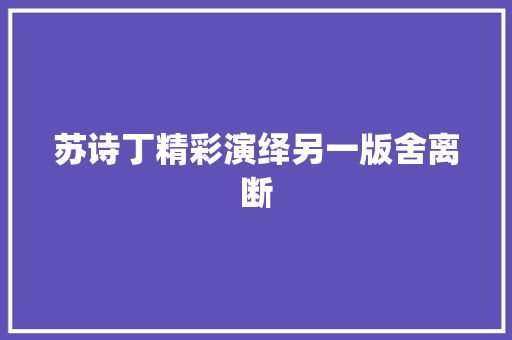 苏诗丁精彩演绎另一版舍离断