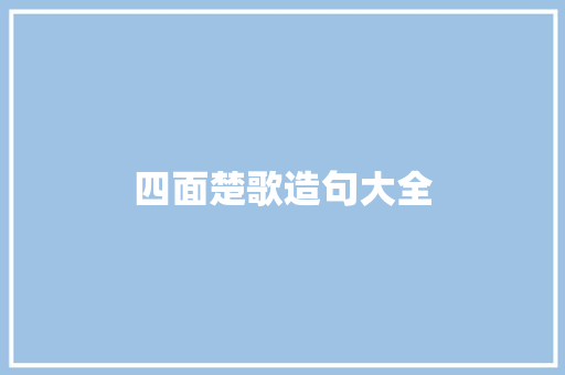 四面楚歌造句大全 知识百科