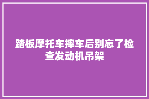 踏板摩托车摔车后别忘了检查发动机吊架