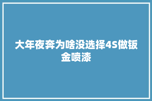 大年夜奔为啥没选择4S做钣金喷漆