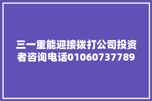 三一重能迎接拨打公司投资者咨询电话01060737789