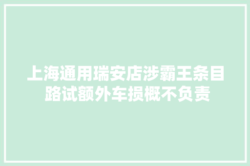 上海通用瑞安店涉霸王条目 路试额外车损概不负责