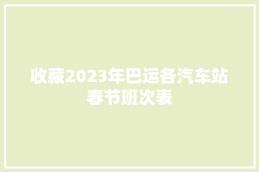 收藏2023年巴运各汽车站春节班次表