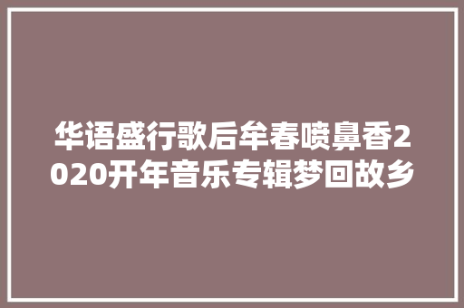 华语盛行歌后牟春喷鼻香2020开年音乐专辑梦回故乡震撼发行