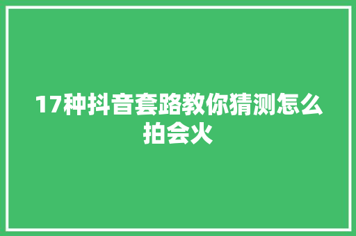 17种抖音套路教你猜测怎么拍会火