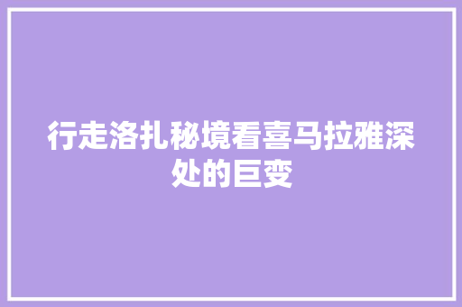 行走洛扎秘境看喜马拉雅深处的巨变