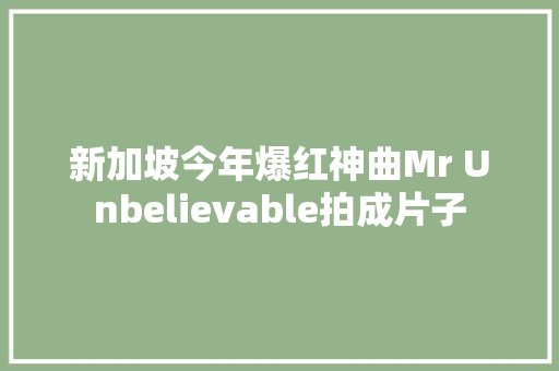新加坡今年爆红神曲Mr Unbelievable拍成片子