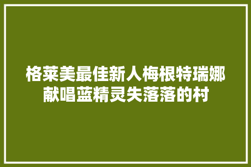 格莱美最佳新人梅根特瑞娜献唱蓝精灵失落落的村