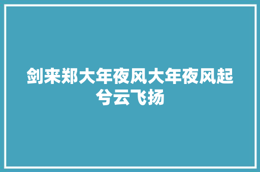 剑来郑大年夜风大年夜风起兮云飞扬