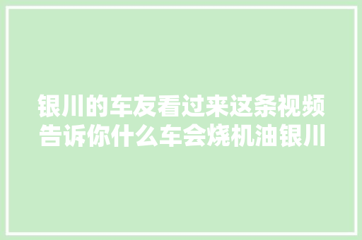 银川的车友看过来这条视频告诉你什么车会烧机油银川