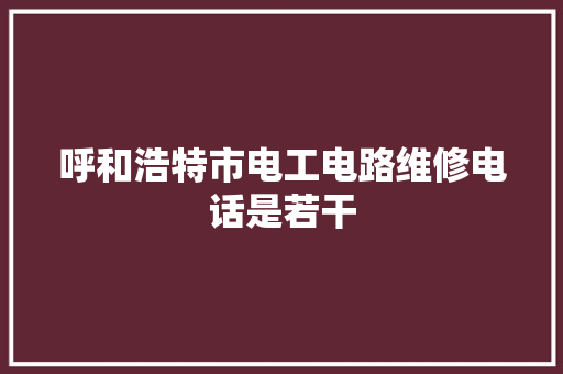 呼和浩特市电工电路维修电话是若干 汽车知识