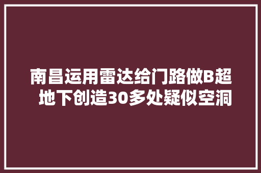 南昌运用雷达给门路做B超  地下创造30多处疑似空洞 汽车知识