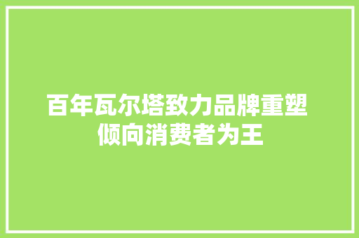 百年瓦尔塔致力品牌重塑 倾向消费者为王