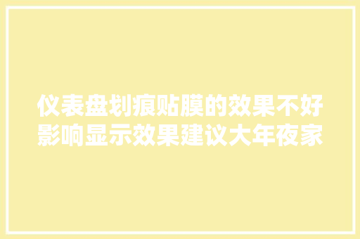仪表盘划痕贴膜的效果不好影响显示效果建议大年夜家裸奔吧