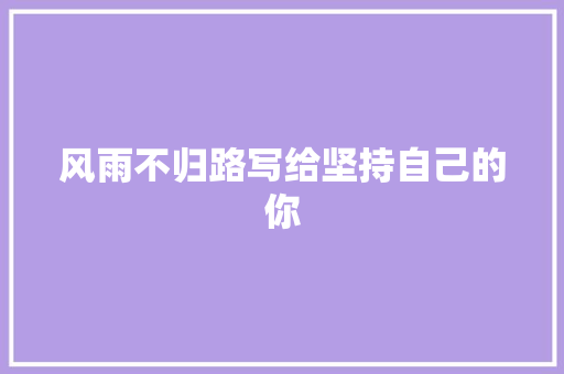 风雨不归路写给坚持自己的你 休闲娱乐