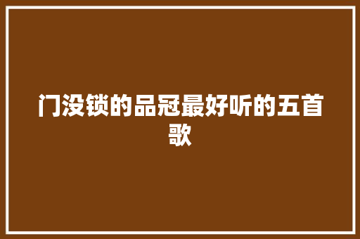 门没锁的品冠最好听的五首歌