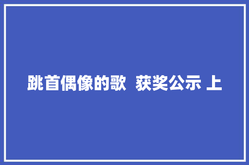 跳首偶像的歌  获奖公示 上