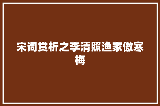 宋词赏析之李清照渔家傲寒梅