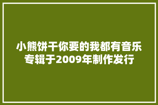 小熊饼干你要的我都有音乐专辑于2009年制作发行