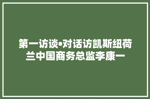 第一访谈•对话访凯斯纽荷兰中国商务总监李康一