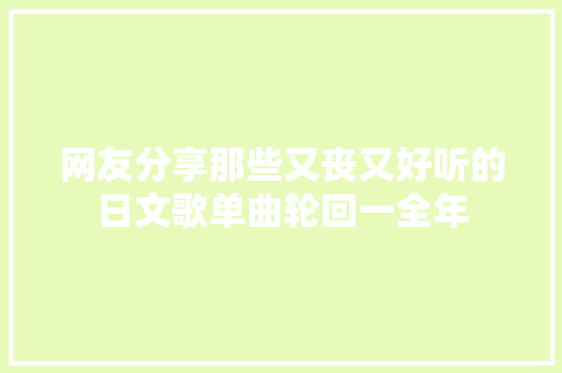 网友分享那些又丧又好听的日文歌单曲轮回一全年