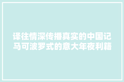 译往情深传播真实的中国记马可波罗式的意大年夜利籍译者乐小悦