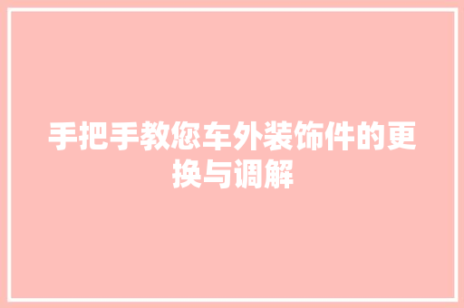 手把手教您车外装饰件的更换与调解