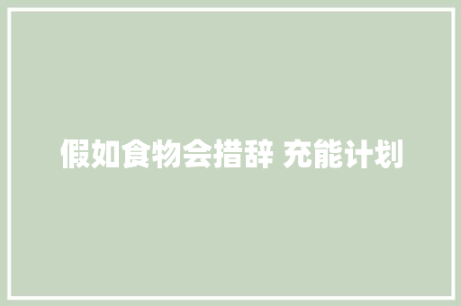 假如食物会措辞 充能计划