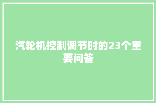 汽轮机控制调节时的23个重要问答