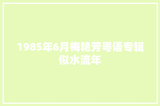 1985年6月梅艳芳粤语专辑似水流年