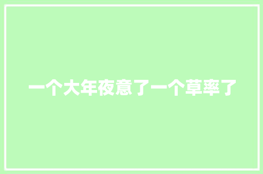 一个大年夜意了一个草率了