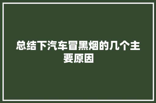 总结下汽车冒黑烟的几个主要原因
