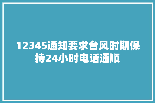12345通知要求台风时期保持24小时电话通顺