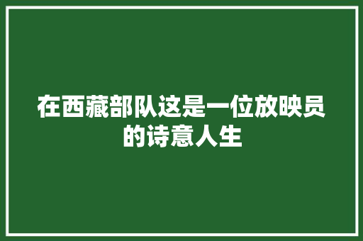 在西藏部队这是一位放映员的诗意人生