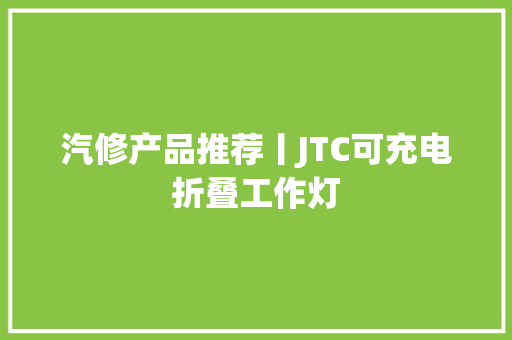 汽修产品推荐丨JTC可充电折叠工作灯