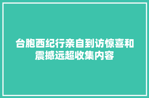 台胞西纪行亲自到访惊喜和震撼远超收集内容