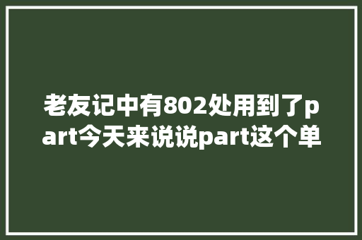 老友记中有802处用到了part今天来说说part这个单词