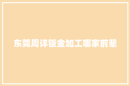 东莞周详钣金加工哪家前辈