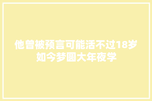 他曾被预言可能活不过18岁如今梦圆大年夜学