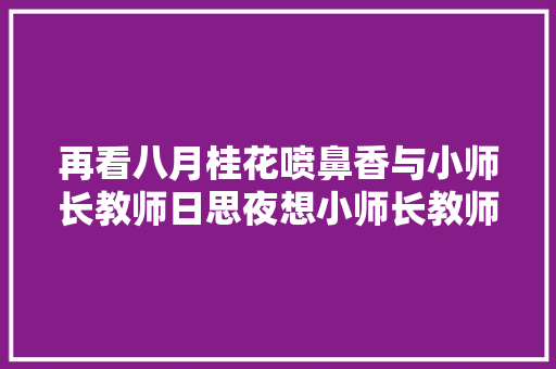 再看八月桂花喷鼻香与小师长教师日思夜想小师长教师旧事只能回味