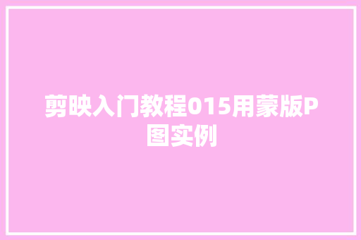 剪映入门教程015用蒙版P图实例
