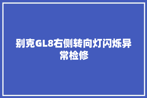 别克GL8右侧转向灯闪烁异常检修
