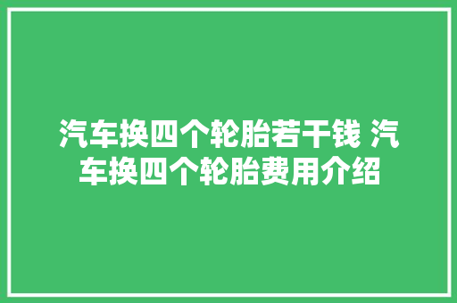 汽车换四个轮胎若干钱 汽车换四个轮胎费用介绍