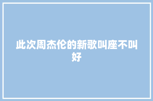 此次周杰伦的新歌叫座不叫好