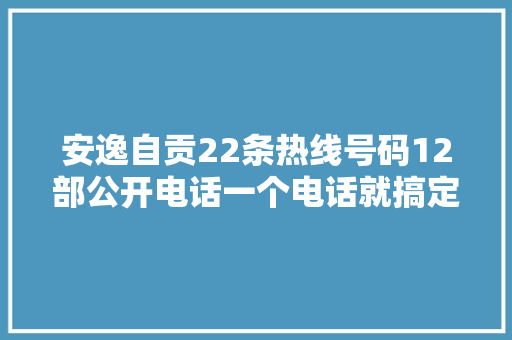 安逸自贡22条热线号码12部公开电话一个电话就搞定