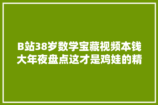 B站38岁数学宝藏视频本钱大年夜盘点这才是鸡娃的精确姿势