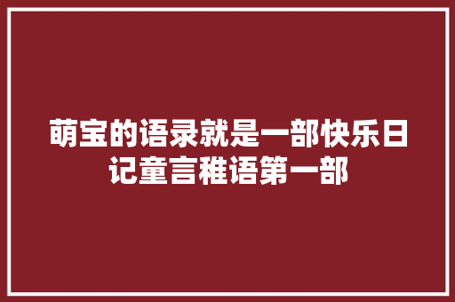 萌宝的语录就是一部快乐日记童言稚语第一部